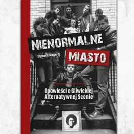 Nienormalne miasto - Opowieści o Gliwickiej Alternatywnej Scenie